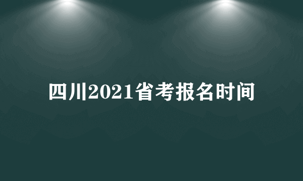 四川2021省考报名时间