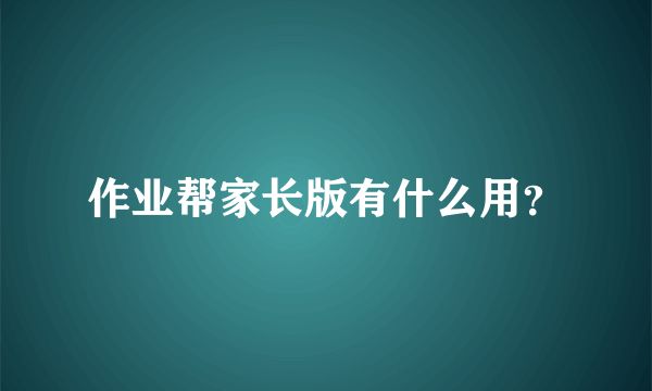 作业帮家长版有什么用？