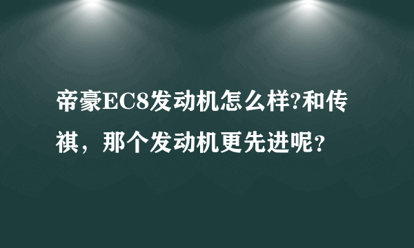 帝豪EC8发动机怎么样?和传祺，那个发动机更先进呢？