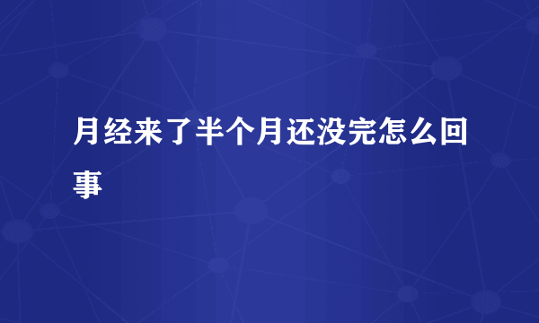 月经来了半个月还没完怎么回事