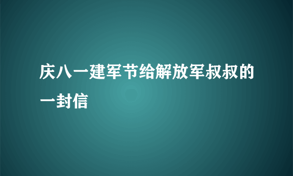 庆八一建军节给解放军叔叔的一封信