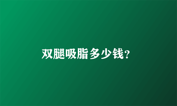 双腿吸脂多少钱？