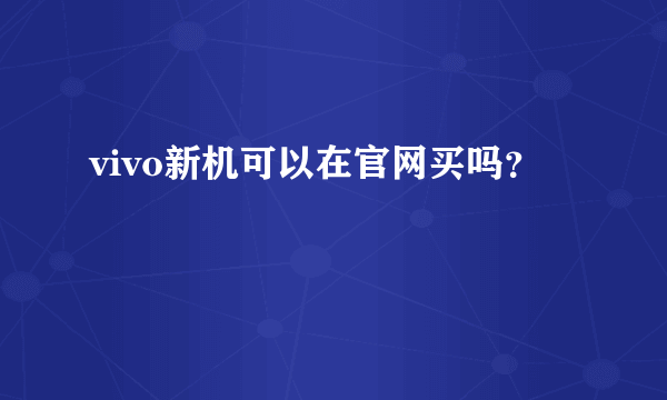 vivo新机可以在官网买吗？