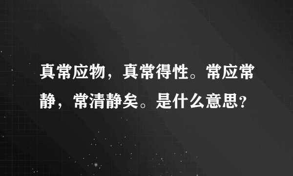 真常应物，真常得性。常应常静，常清静矣。是什么意思？