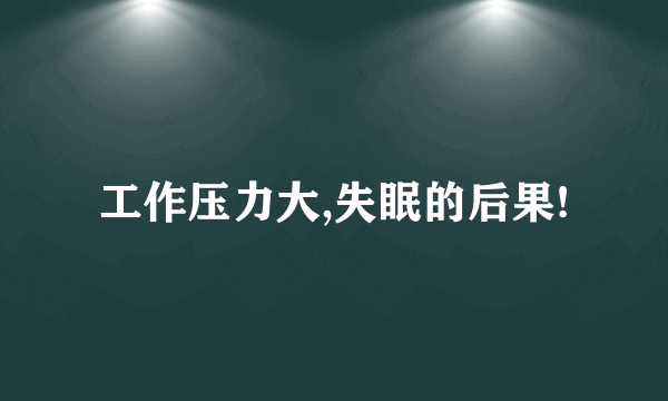 工作压力大,失眠的后果!