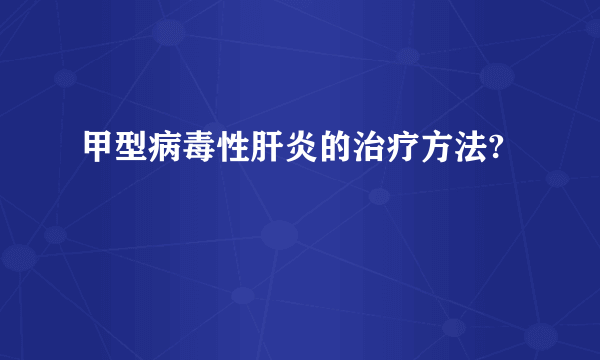 甲型病毒性肝炎的治疗方法?