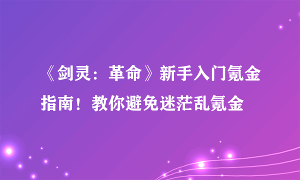 《剑灵：革命》新手入门氪金指南！教你避免迷茫乱氪金