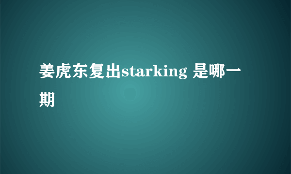 姜虎东复出starking 是哪一期