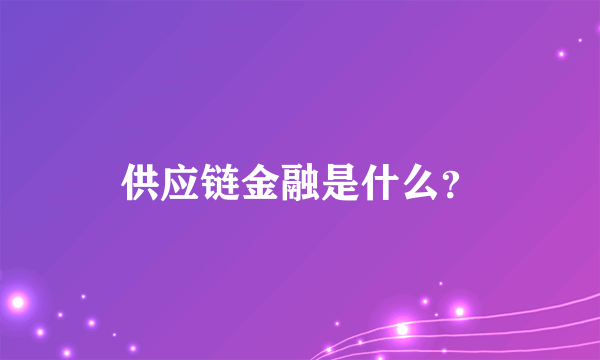 供应链金融是什么？