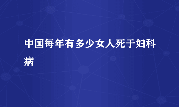 中国每年有多少女人死于妇科病