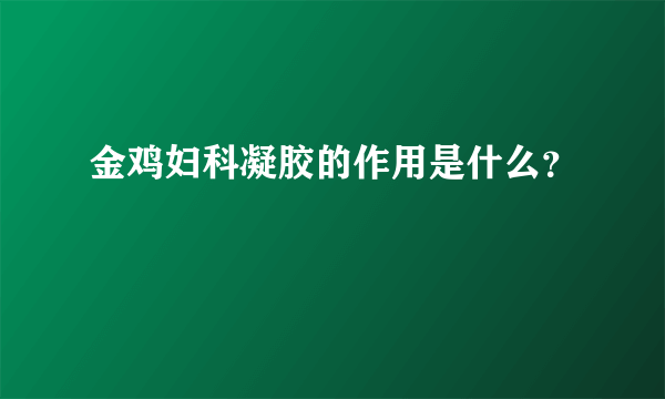 金鸡妇科凝胶的作用是什么？