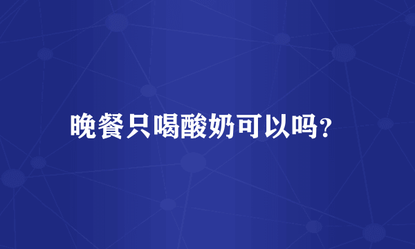 晚餐只喝酸奶可以吗？