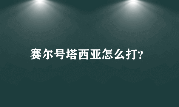 赛尔号塔西亚怎么打？