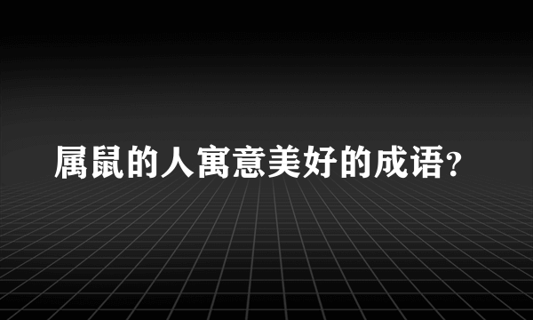 属鼠的人寓意美好的成语？