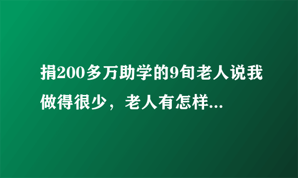 捐200多万助学的9旬老人说我做得很少，老人有怎样的品质？