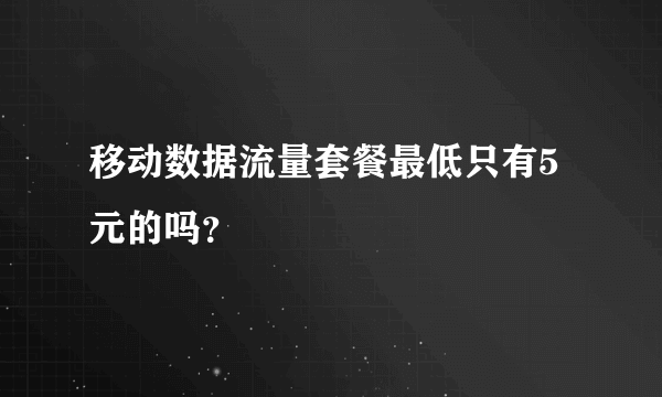 移动数据流量套餐最低只有5元的吗？