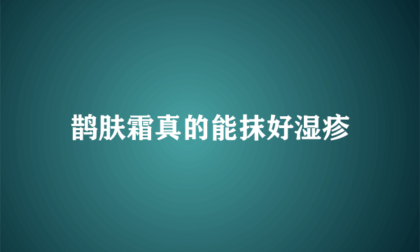 鹊肤霜真的能抹好湿疹