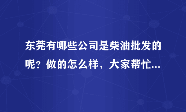 东莞有哪些公司是柴油批发的呢？做的怎么样，大家帮忙提供下？