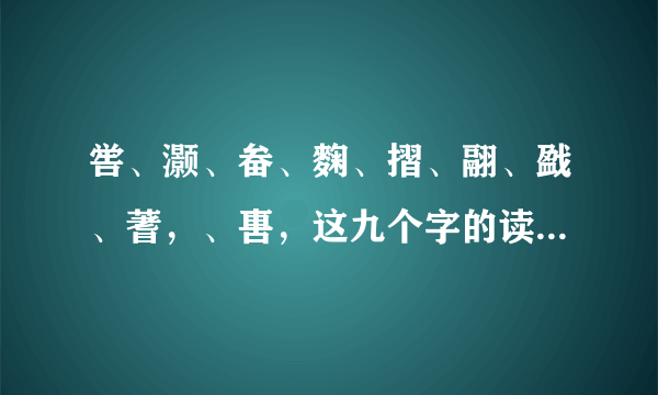 喾、灏、畚、麴、摺、翮、戤、蓍，、軎，这九个字的读音是什么？