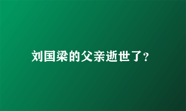 刘国梁的父亲逝世了？