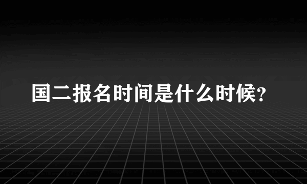 国二报名时间是什么时候？