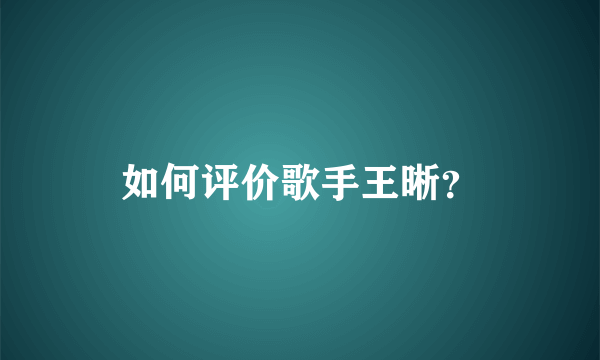 如何评价歌手王晰？