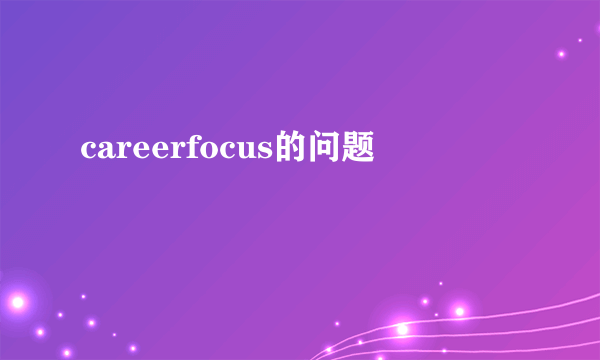 careerfocus的问题