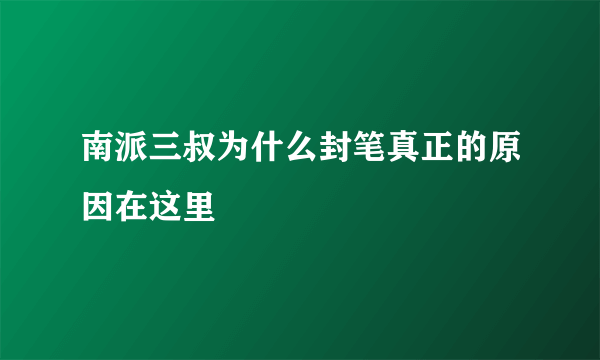 南派三叔为什么封笔真正的原因在这里