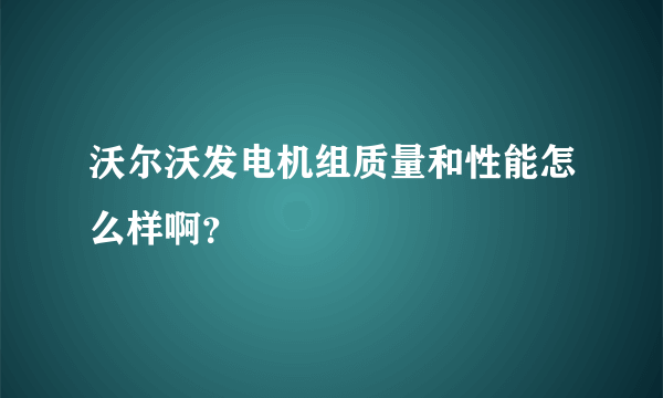 沃尔沃发电机组质量和性能怎么样啊？