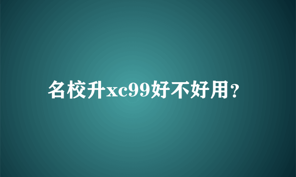 名校升xc99好不好用？