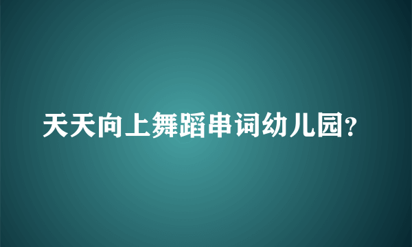 天天向上舞蹈串词幼儿园？