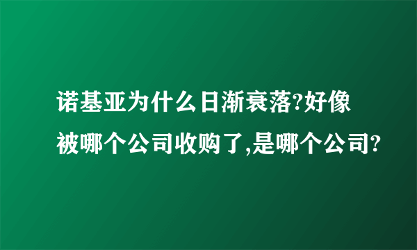 诺基亚为什么日渐衰落?好像被哪个公司收购了,是哪个公司?