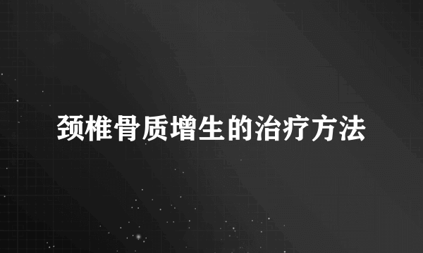 颈椎骨质增生的治疗方法