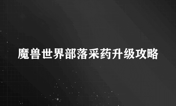 魔兽世界部落采药升级攻略