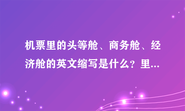 机票里的头等舱、商务舱、经济舱的英文缩写是什么？里面的class