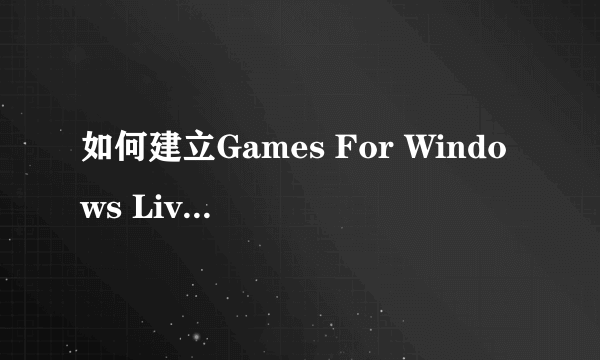 如何建立Games For Windows Live离线帐户