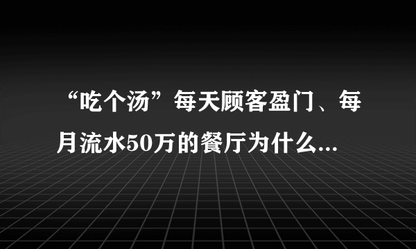 “吃个汤”每天顾客盈门、每月流水50万的餐厅为什么突然说倒就倒了？