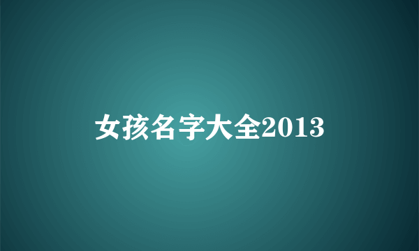 女孩名字大全2013