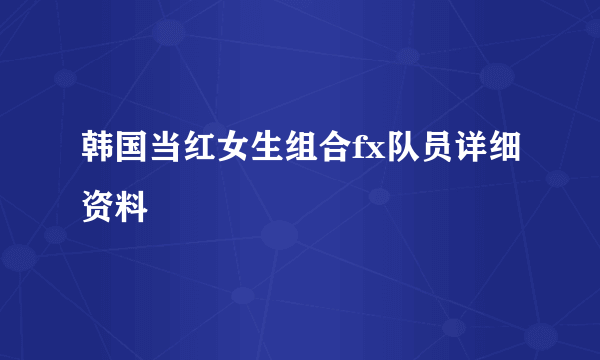 韩国当红女生组合fx队员详细资料