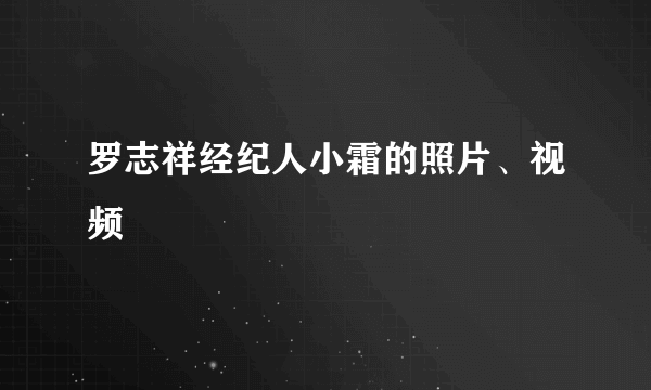 罗志祥经纪人小霜的照片、视频