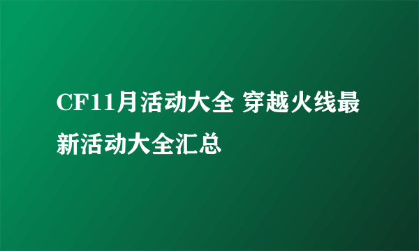 CF11月活动大全 穿越火线最新活动大全汇总