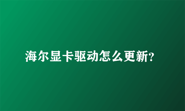 海尔显卡驱动怎么更新？