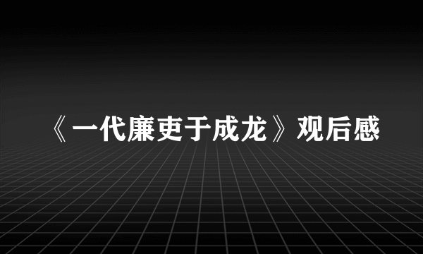 《一代廉吏于成龙》观后感