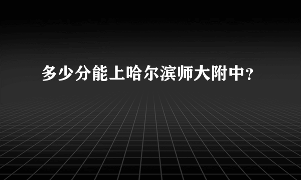 多少分能上哈尔滨师大附中？