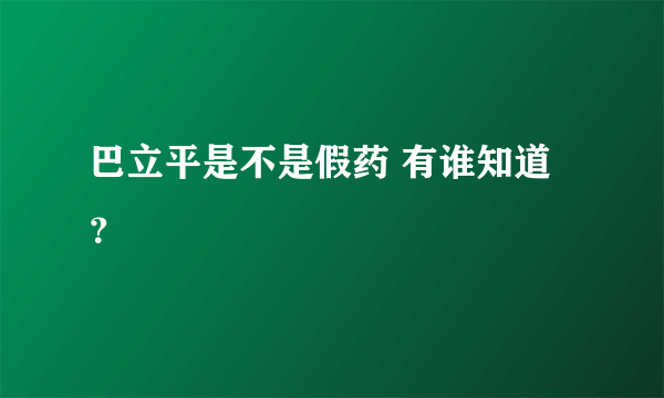 巴立平是不是假药 有谁知道？