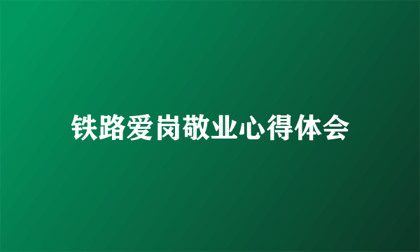 铁路爱岗敬业心得体会