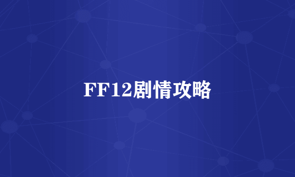 FF12剧情攻略