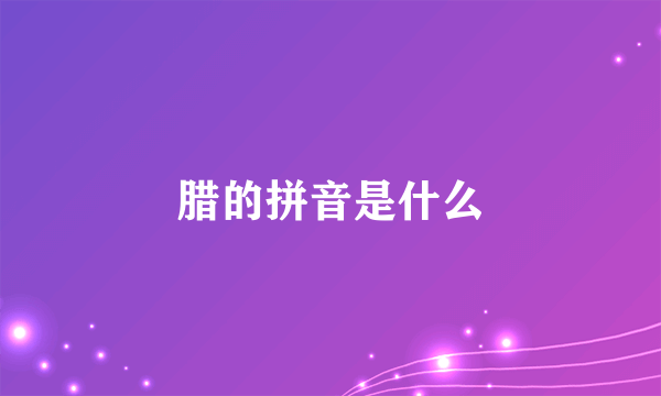 腊的拼音是什么