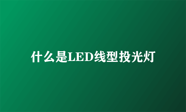 什么是LED线型投光灯