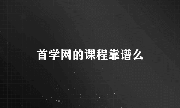 首学网的课程靠谱么